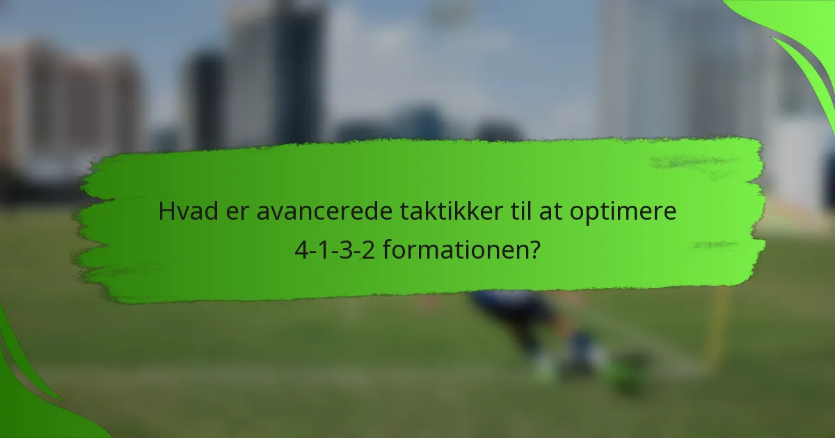 Hvad er avancerede taktikker til at optimere 4-1-3-2 formationen?