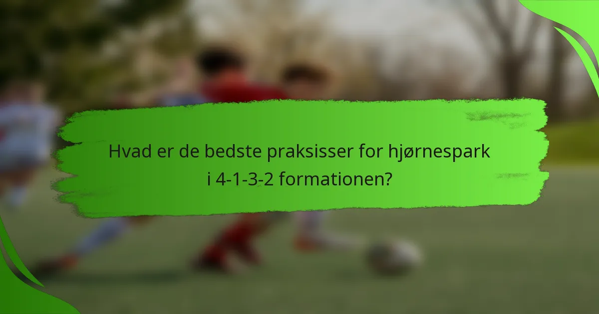 Hvad er de bedste praksisser for hjørnespark i 4-1-3-2 formationen?