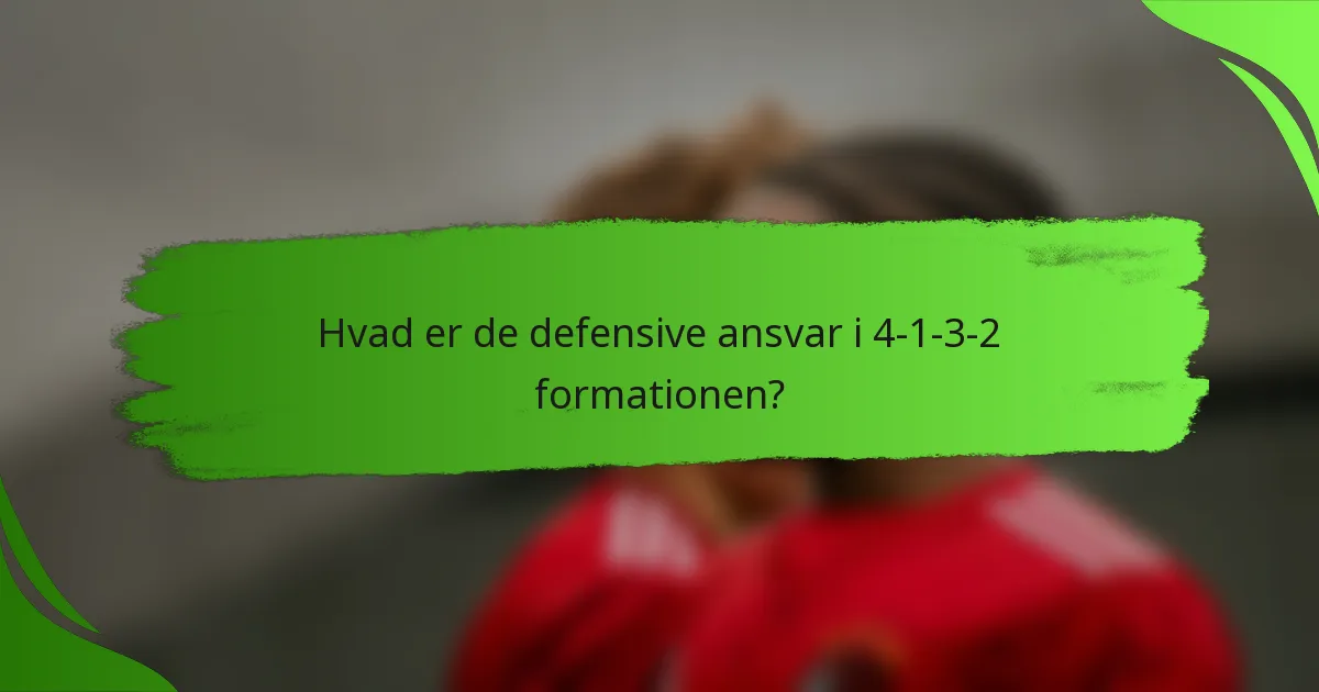 Hvad er de defensive ansvar i 4-1-3-2 formationen?