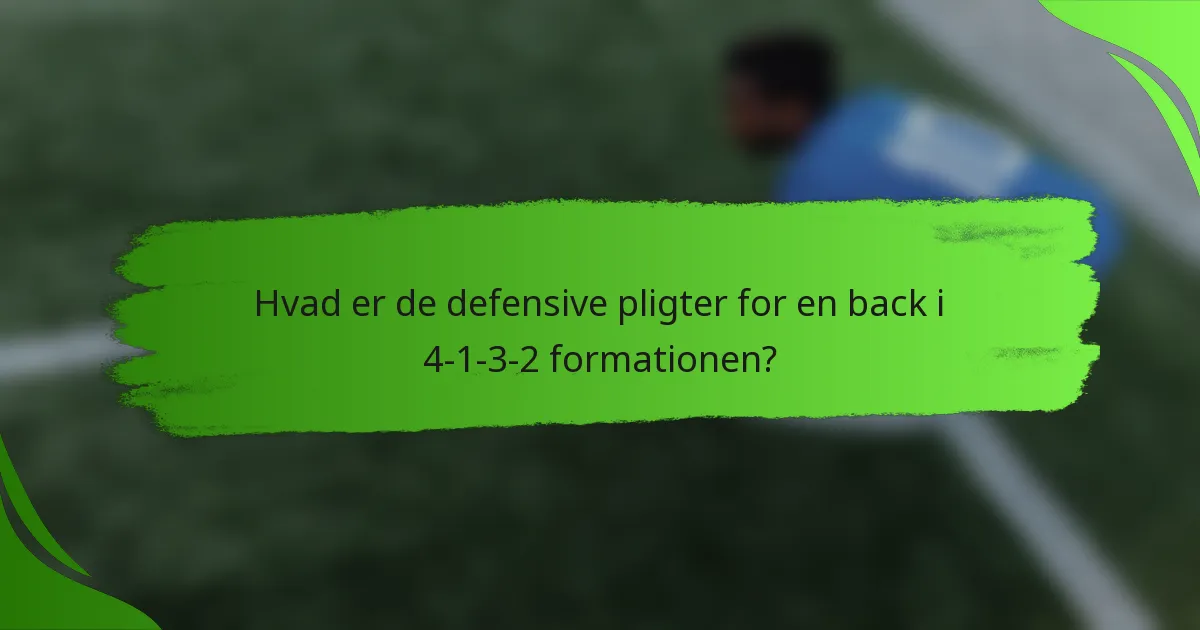 Hvad er de defensive pligter for en back i 4-1-3-2 formationen?