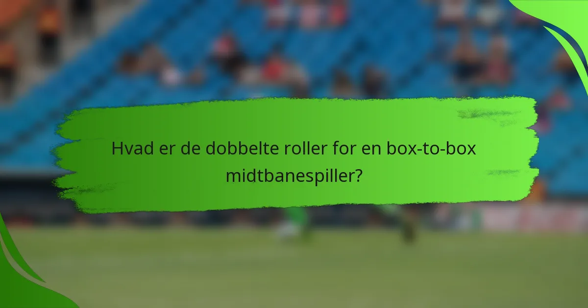 Hvad er de dobbelte roller for en box-to-box midtbanespiller?