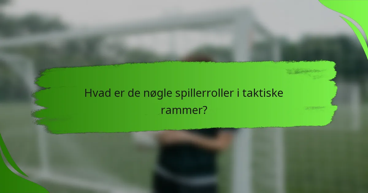 Hvad er de nøgle spillerroller i taktiske rammer?