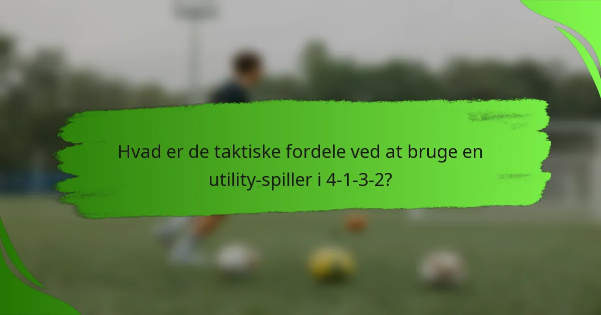 Hvad er de taktiske fordele ved at bruge en utility-spiller i 4-1-3-2?