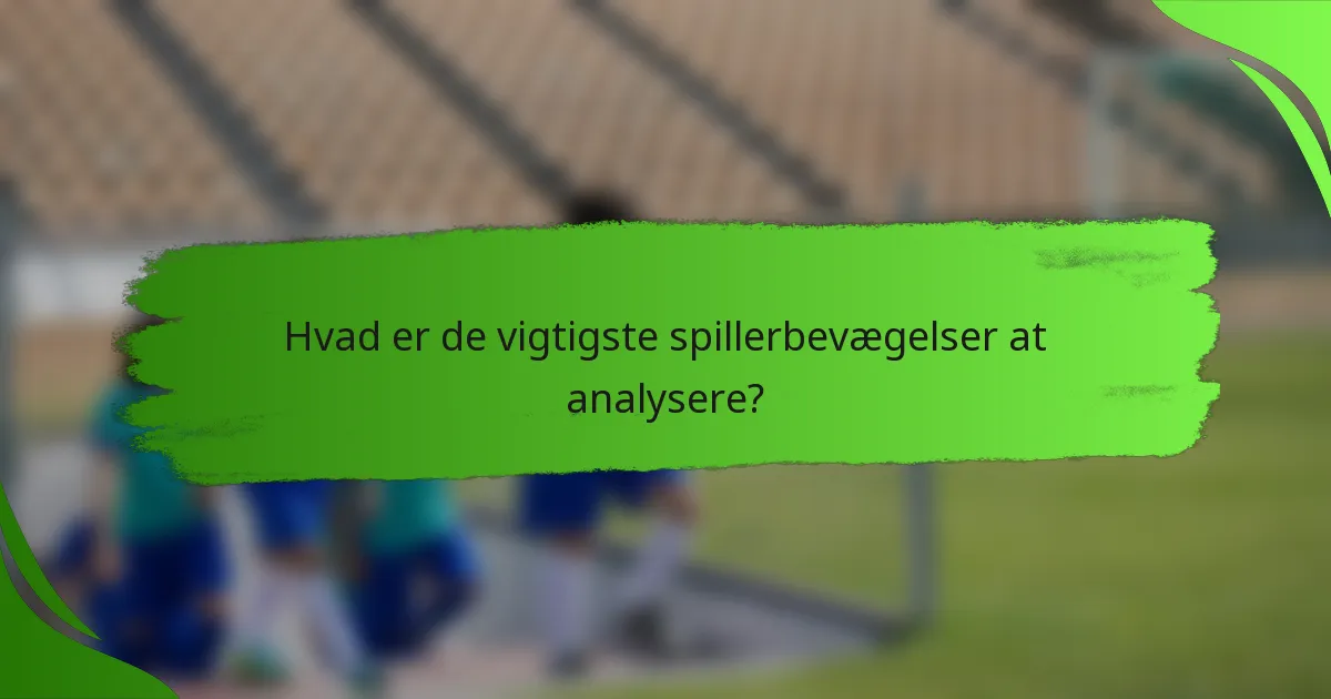 Hvad er de vigtigste spillerbevægelser at analysere?