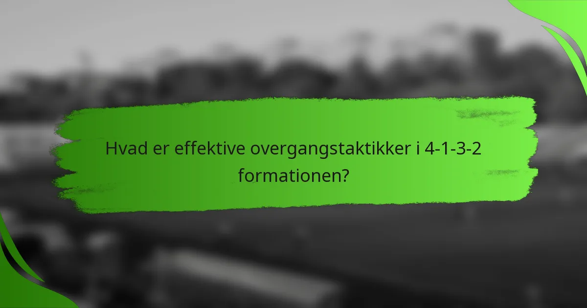Hvad er effektive overgangstaktikker i 4-1-3-2 formationen?