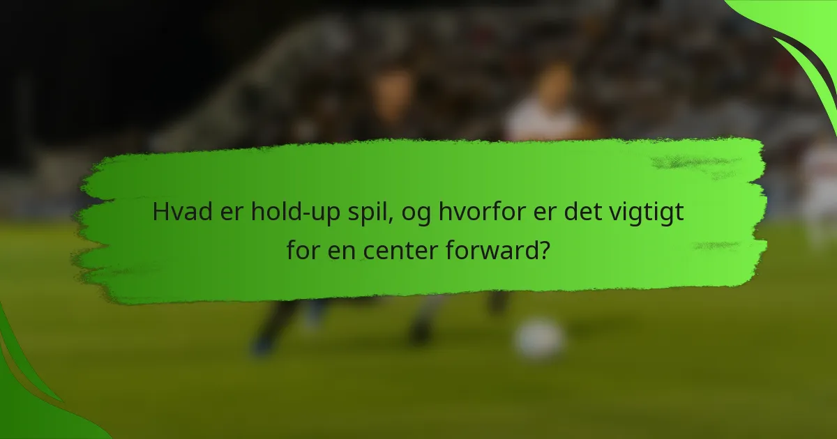 Hvad er hold-up spil, og hvorfor er det vigtigt for en center forward?