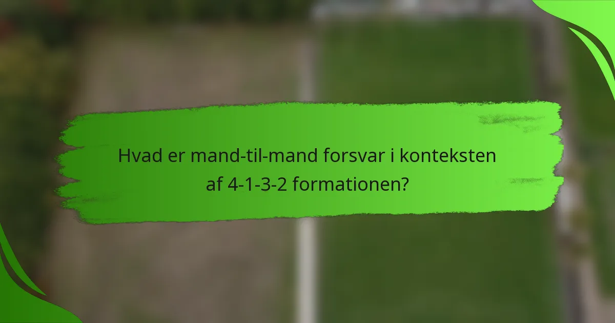Hvad er mand-til-mand forsvar i konteksten af 4-1-3-2 formationen?
