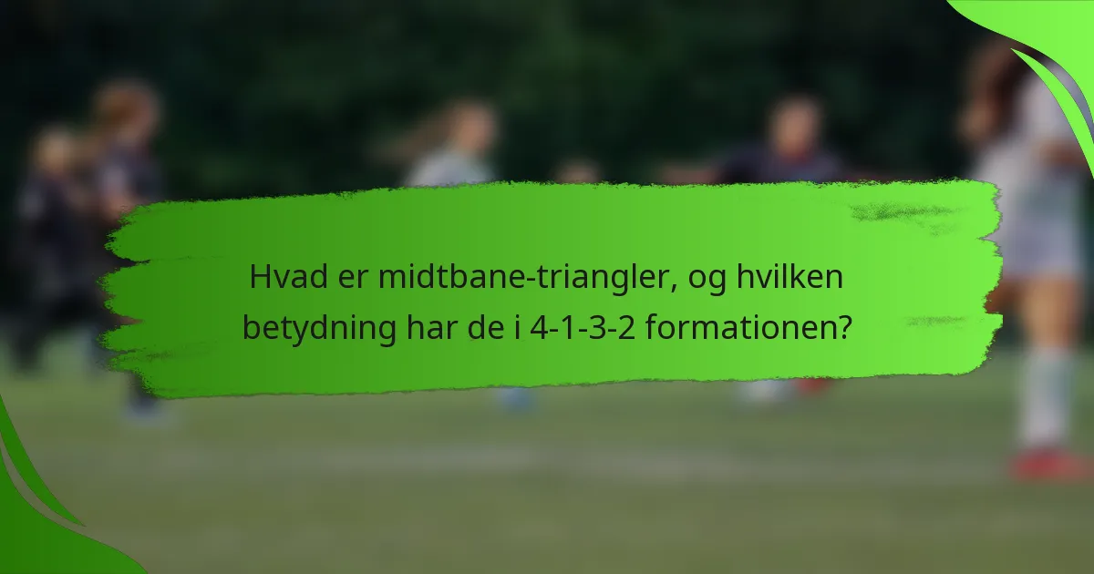 Hvad er midtbane-triangler, og hvilken betydning har de i 4-1-3-2 formationen?
