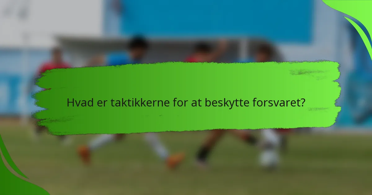 Hvad er taktikkerne for at beskytte forsvaret?