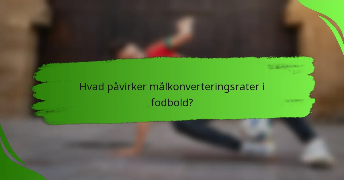 Hvad påvirker målkonverteringsrater i fodbold?