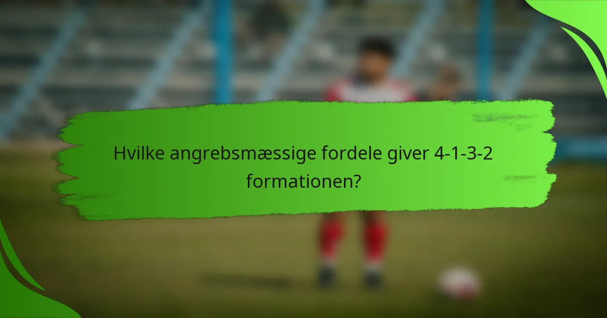 Hvilke angrebsmæssige fordele giver 4-1-3-2 formationen?