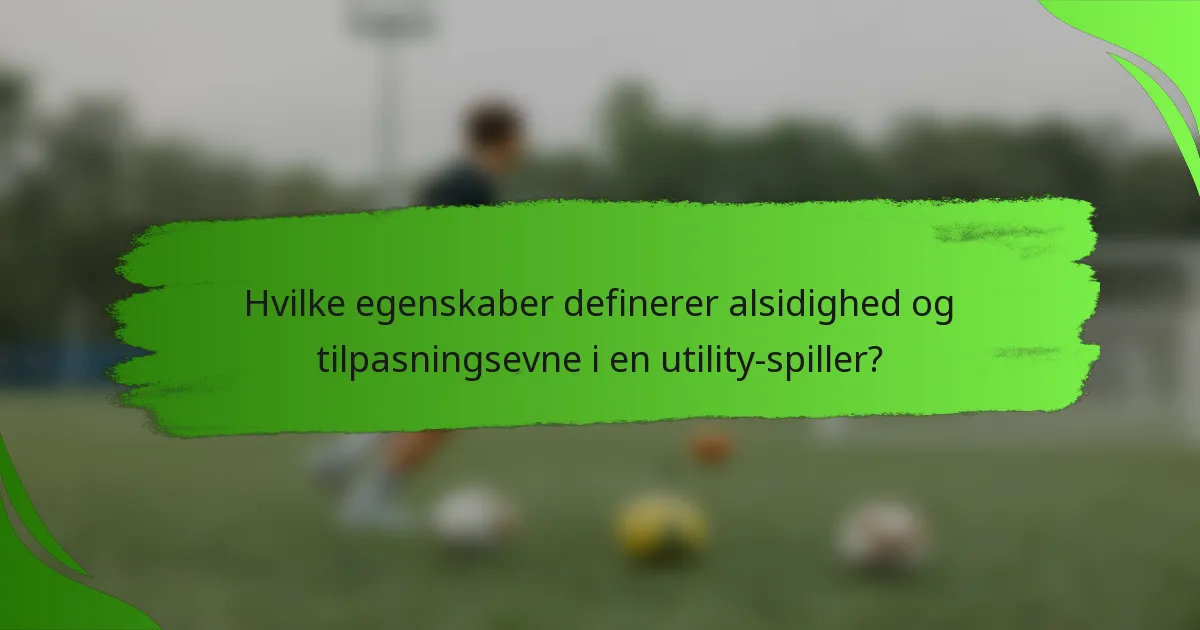Hvilke egenskaber definerer alsidighed og tilpasningsevne i en utility-spiller?
