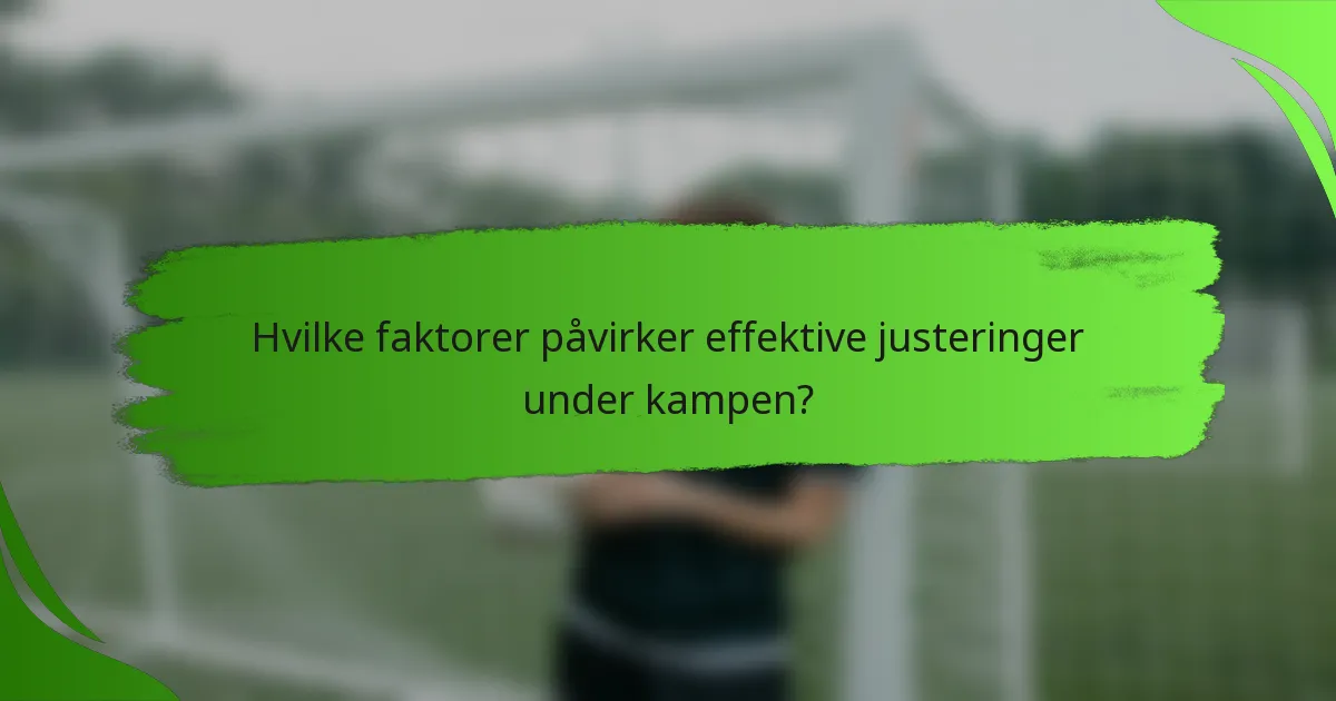 Hvilke faktorer påvirker effektive justeringer under kampen?