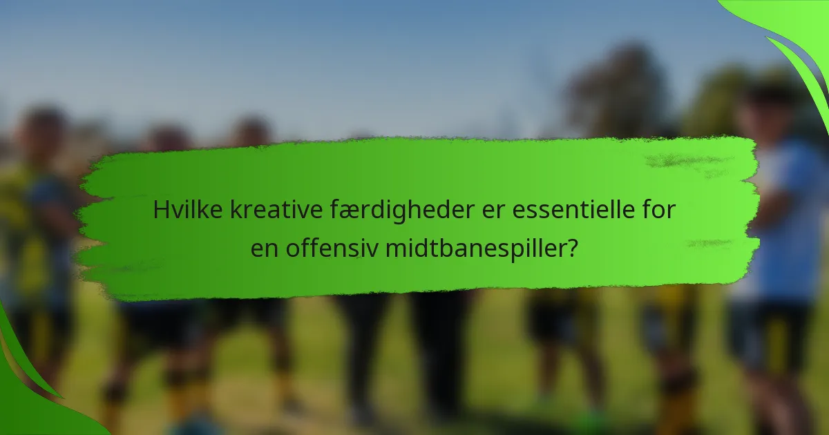Hvilke kreative færdigheder er essentielle for en offensiv midtbanespiller?