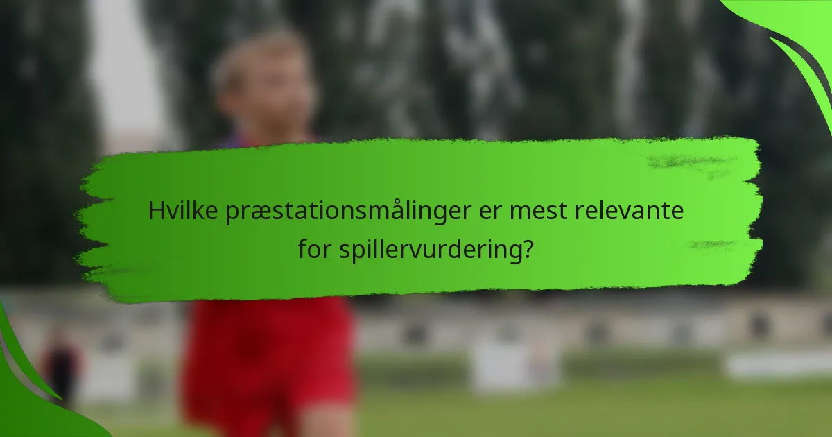 Hvilke præstationsmålinger er mest relevante for spillervurdering?