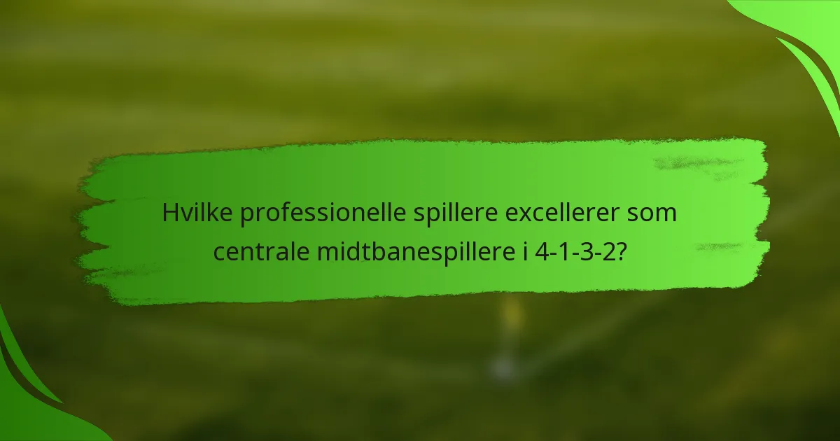 Hvilke professionelle spillere excellerer som centrale midtbanespillere i 4-1-3-2?