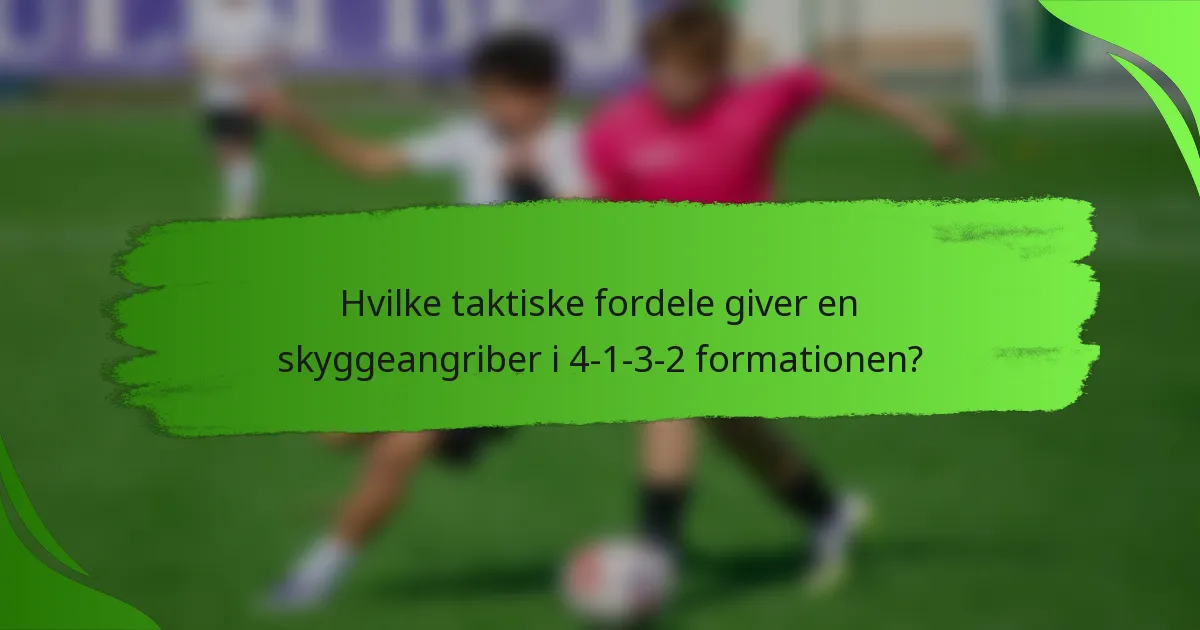 Hvilke taktiske fordele giver en skyggeangriber i 4-1-3-2 formationen?