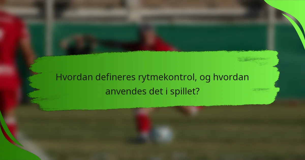 Hvordan defineres rytmekontrol, og hvordan anvendes det i spillet?