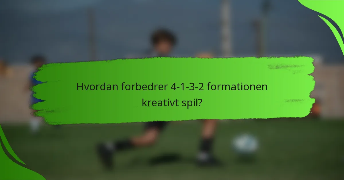 Hvordan forbedrer 4-1-3-2 formationen kreativt spil?
