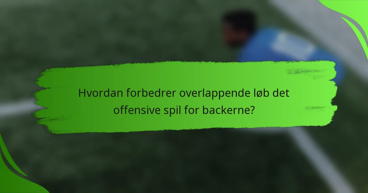 Hvordan forbedrer overlappende løb det offensive spil for backerne?