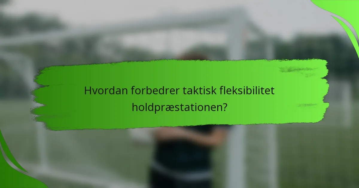 Hvordan forbedrer taktisk fleksibilitet holdpræstationen?