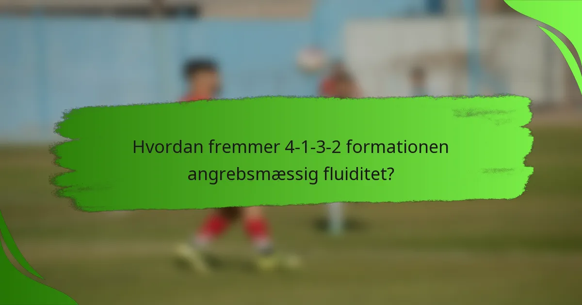 Hvordan fremmer 4-1-3-2 formationen angrebsmæssig fluiditet?