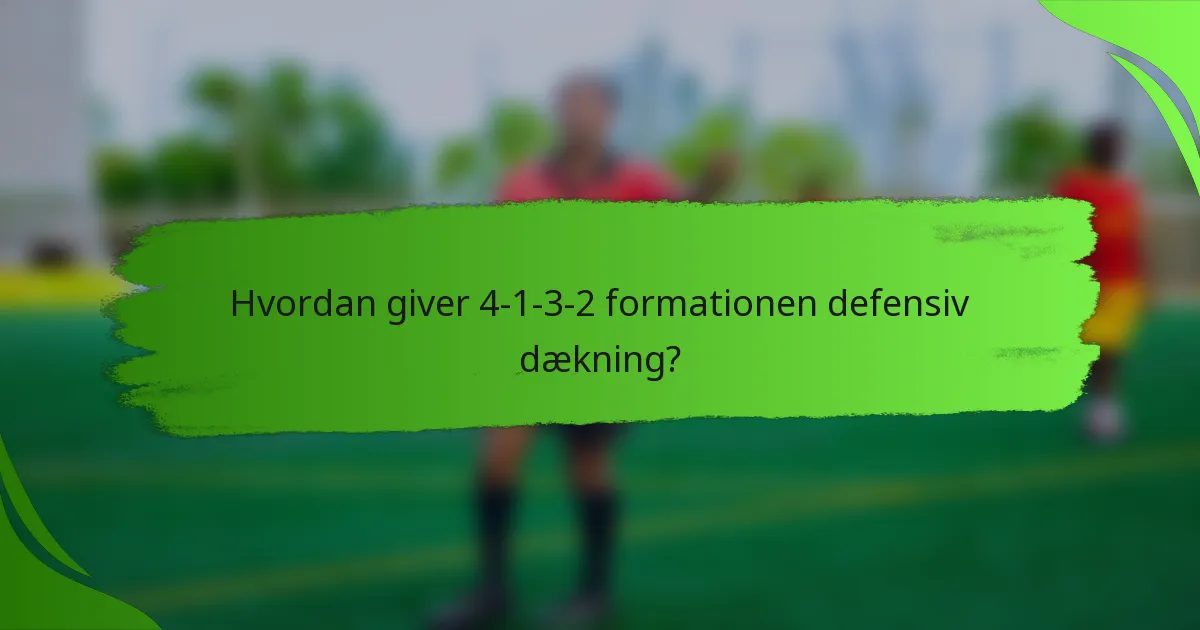 Hvordan giver 4-1-3-2 formationen defensiv dækning?