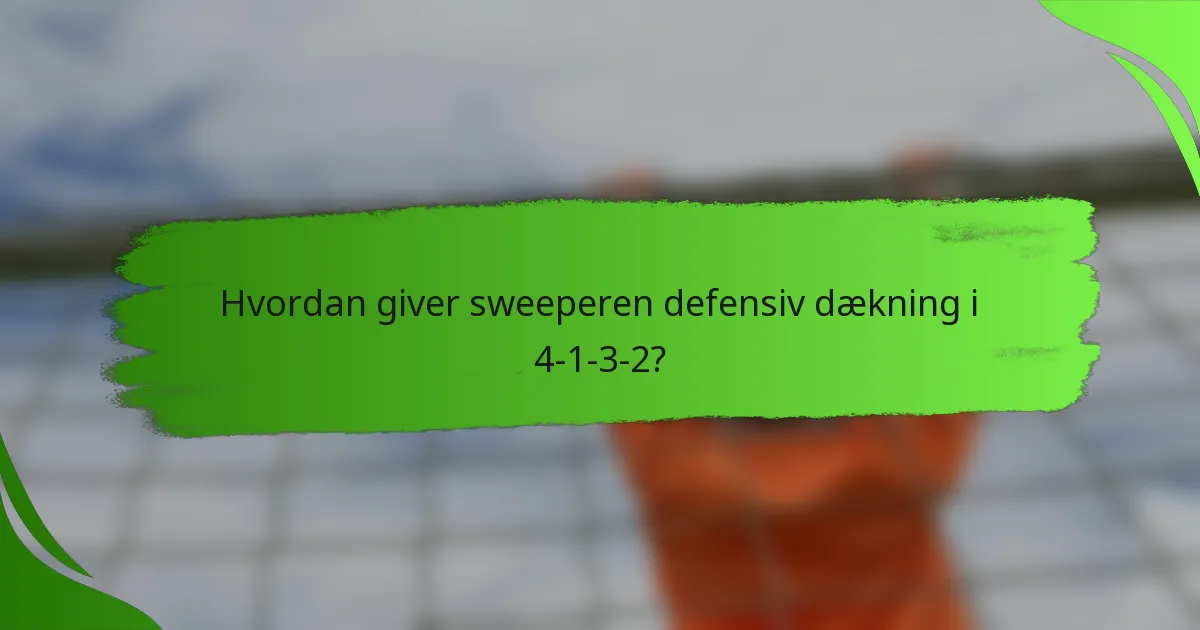Hvordan giver sweeperen defensiv dækning i 4-1-3-2?