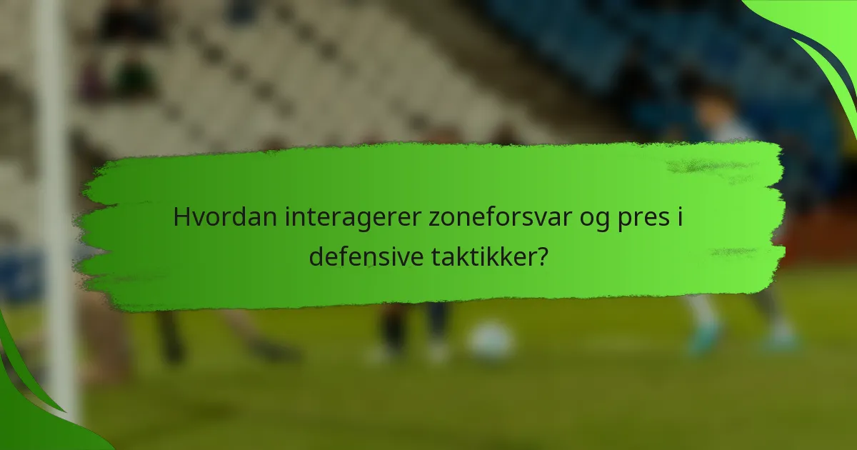 Hvordan interagerer zoneforsvar og pres i defensive taktikker?