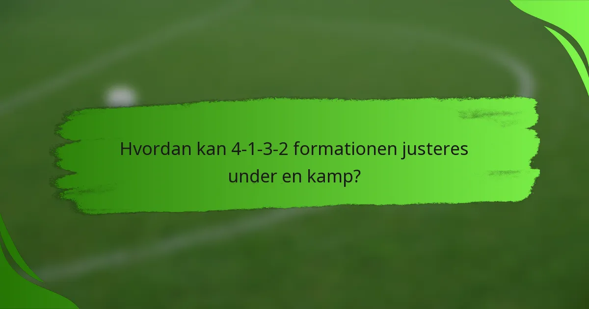 Hvordan kan 4-1-3-2 formationen justeres under en kamp?