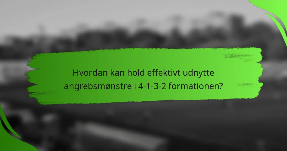 Hvordan kan hold effektivt udnytte angrebsmønstre i 4-1-3-2 formationen?