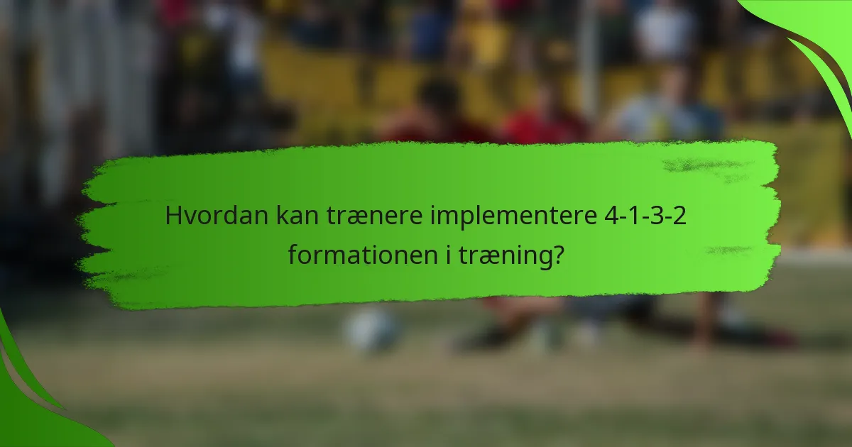 Hvordan kan trænere implementere 4-1-3-2 formationen i træning?