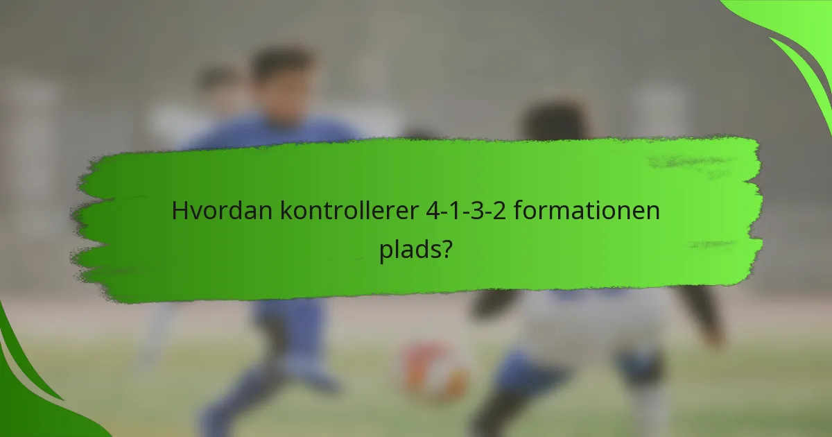 Hvordan kontrollerer 4-1-3-2 formationen plads?