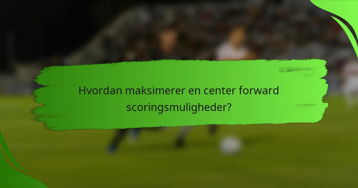 Hvordan maksimerer en center forward scoringsmuligheder?