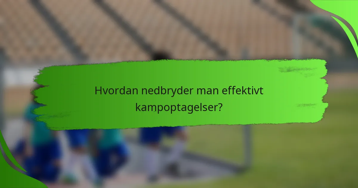 Hvordan nedbryder man effektivt kampoptagelser?