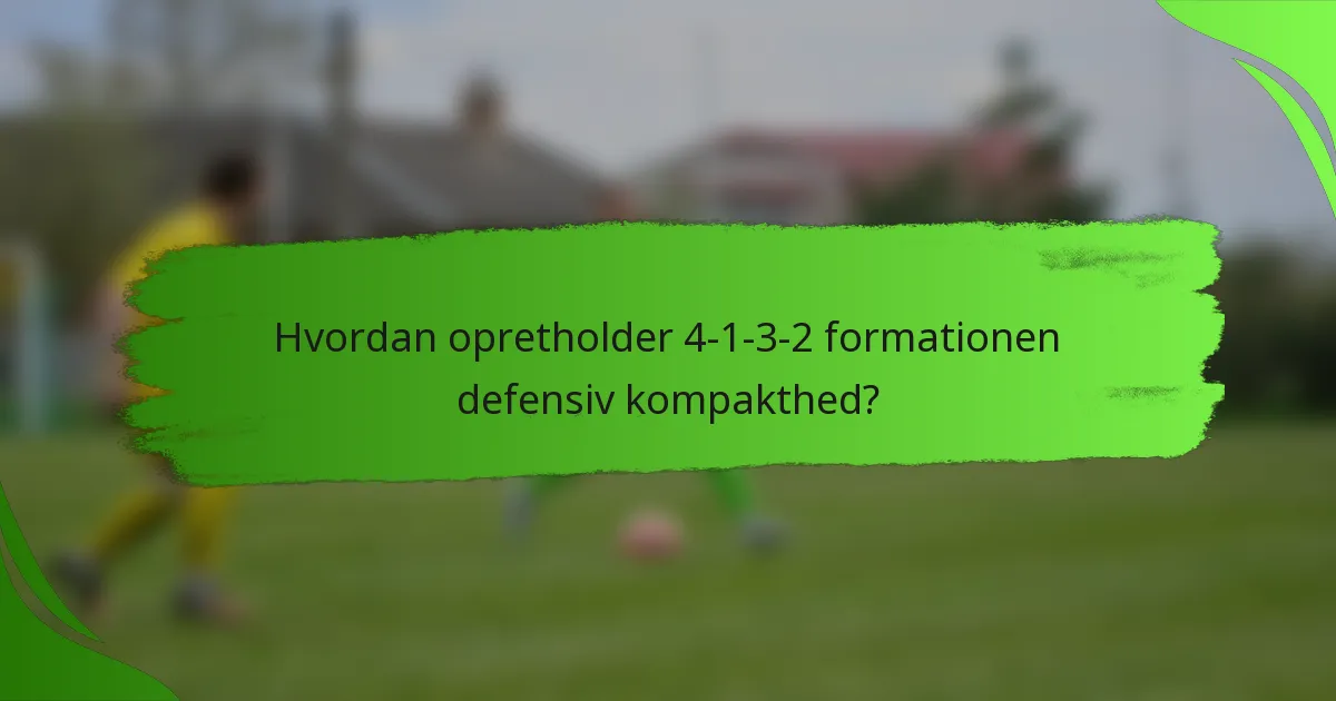 Hvordan opretholder 4-1-3-2 formationen defensiv kompakthed?