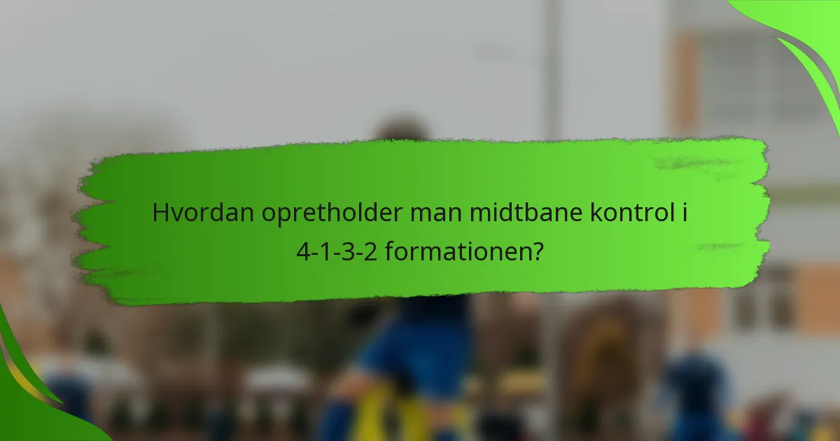 Hvordan opretholder man midtbane kontrol i 4-1-3-2 formationen?