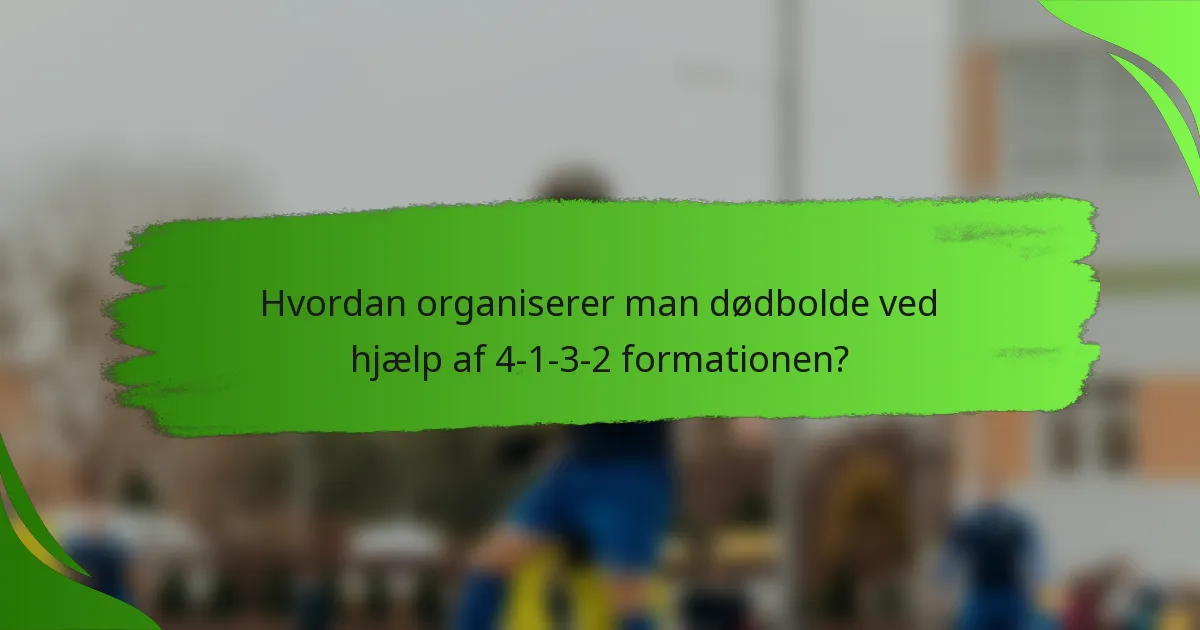 Hvordan organiserer man dødbolde ved hjælp af 4-1-3-2 formationen?