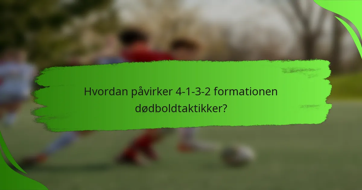 Hvordan påvirker 4-1-3-2 formationen dødboldtaktikker?