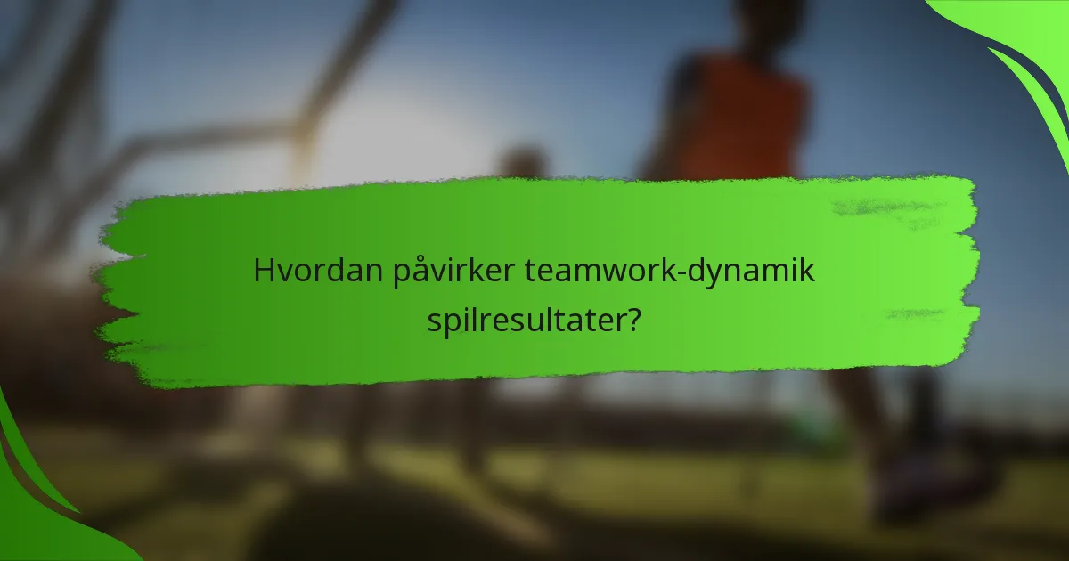 Hvordan påvirker teamwork-dynamik spilresultater?