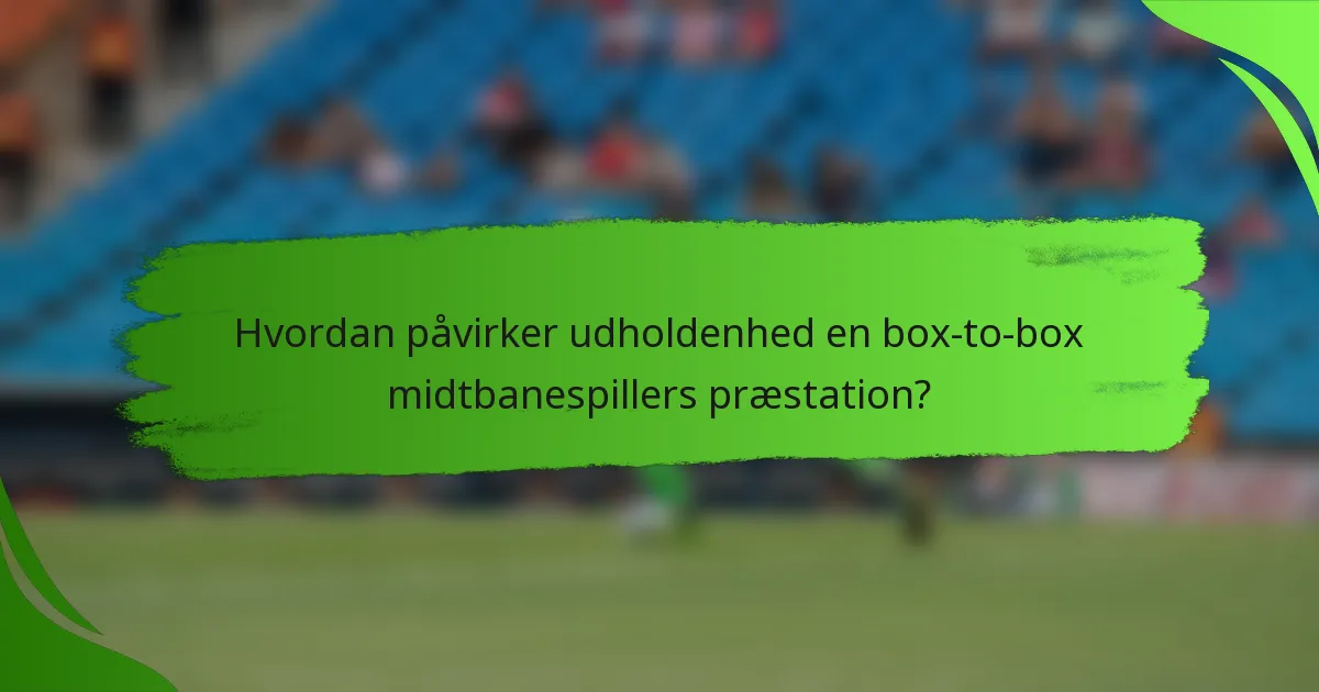 Hvordan påvirker udholdenhed en box-to-box midtbanespillers præstation?