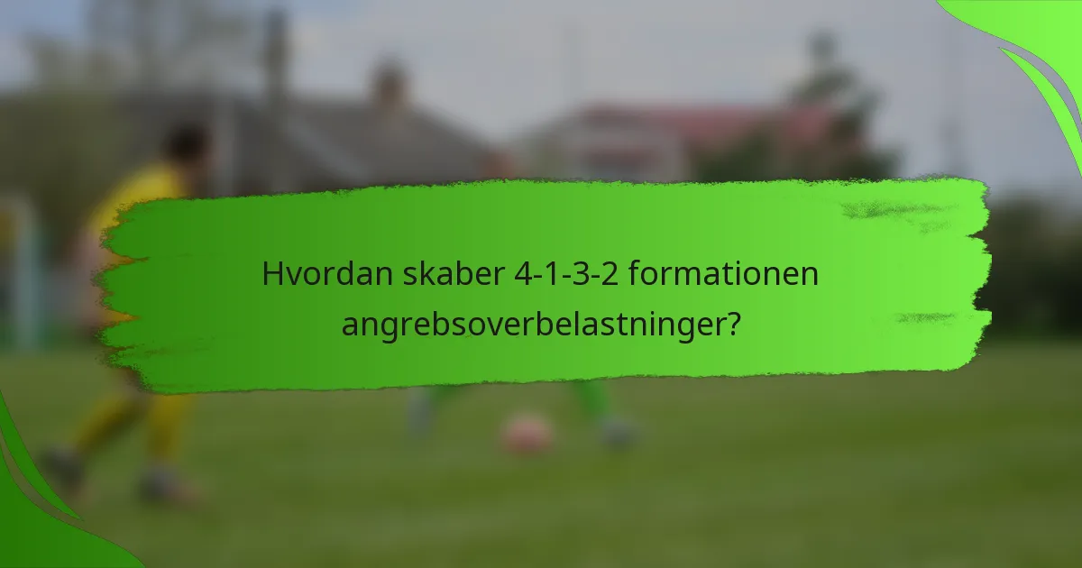 Hvordan skaber 4-1-3-2 formationen angrebsoverbelastninger?