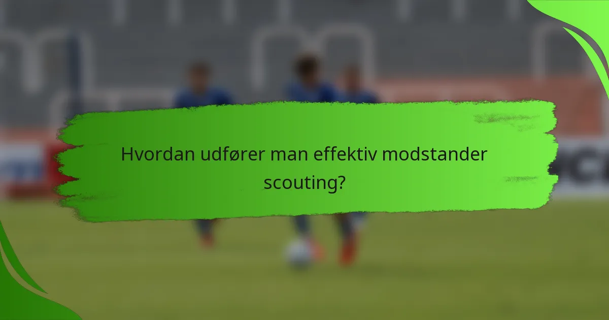 Hvordan udfører man effektiv modstander scouting?